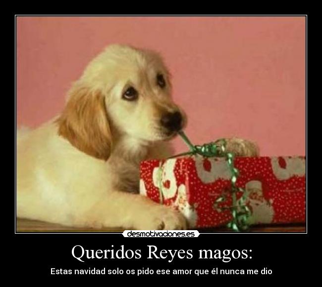 Queridos Reyes magos: - Estas navidad solo os pido ese amor que él nunca me dio