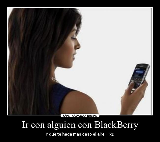 Ir con alguien con BlackBerry - Y que te haga mas caso el aire...  xD