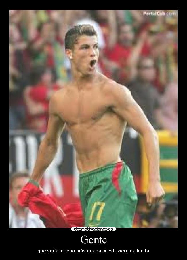 Gente - que sería mucho más guapa si estuviera calladita.