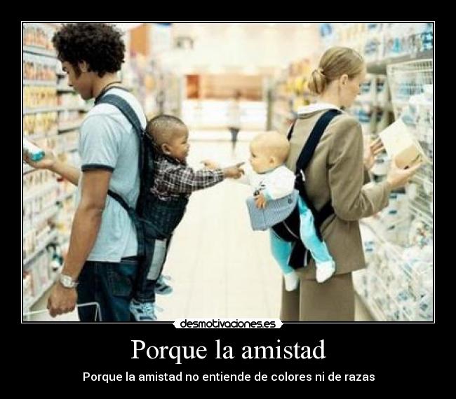 Porque la amistad - Porque la amistad no entiende de colores ni de razas
