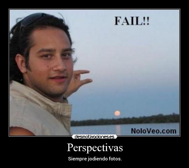 Perspectivas - Siempre jodiendo fotos.