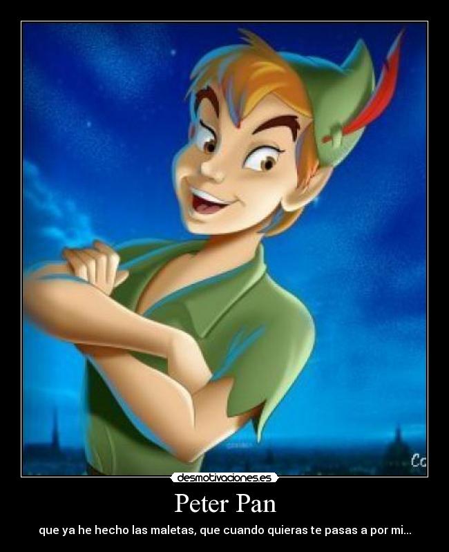 Peter Pan - que ya he hecho las maletas, que cuando quieras te pasas a por mi...