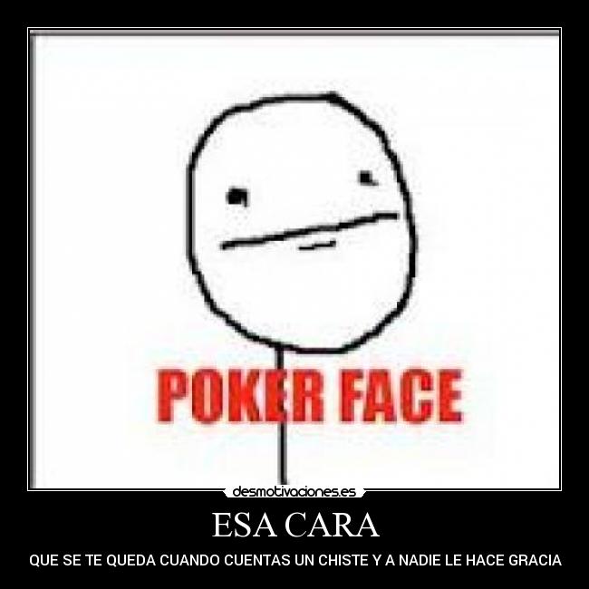 ESA CARA - QUE SE TE QUEDA CUANDO CUENTAS UN CHISTE Y A NADIE LE HACE GRACIA