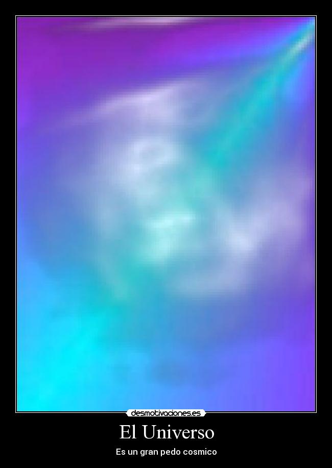 El Universo - Es un gran pedo cosmico