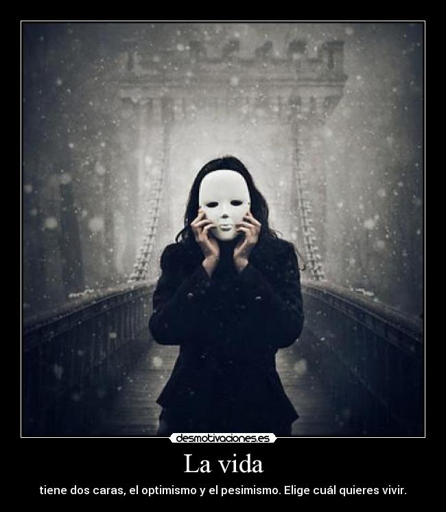 La vida - tiene dos caras, el optimismo y el pesimismo. Elige cuál quieres vivir.