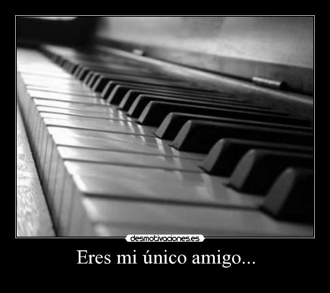 Eres mi único amigo... -