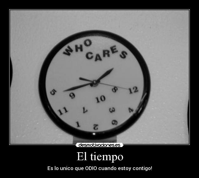 El tiempo - Es lo unico que ODIO cuando estoy contigo!