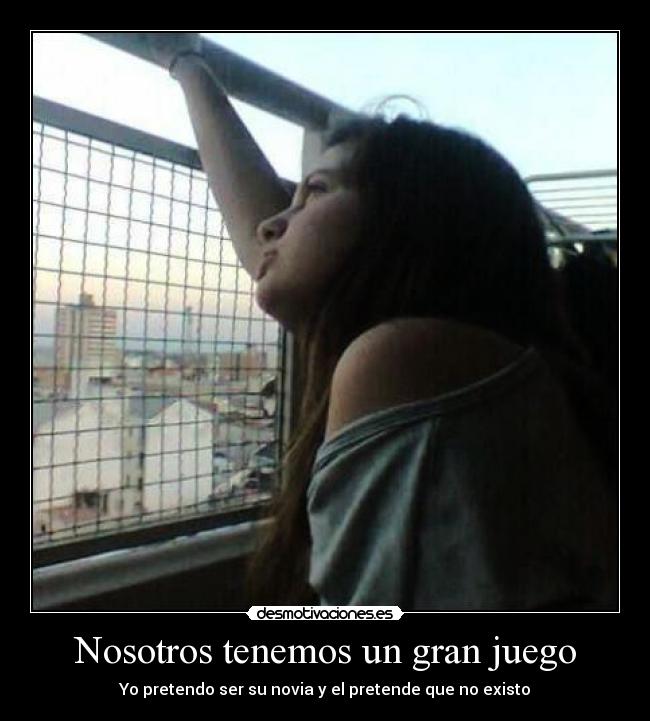 Nosotros tenemos un gran juego - Yo pretendo ser su novia y el pretende que no existo