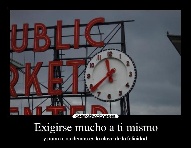 Exigirse mucho a ti mismo - y poco a los demás es la clave de la felicidad.