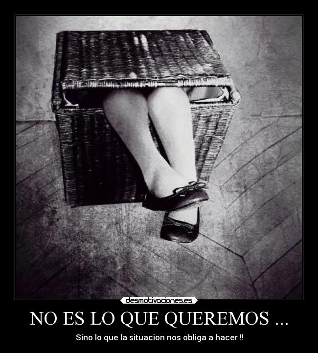 NO ES LO QUE QUEREMOS ... - Sino lo que la situacion nos obliga a hacer !!