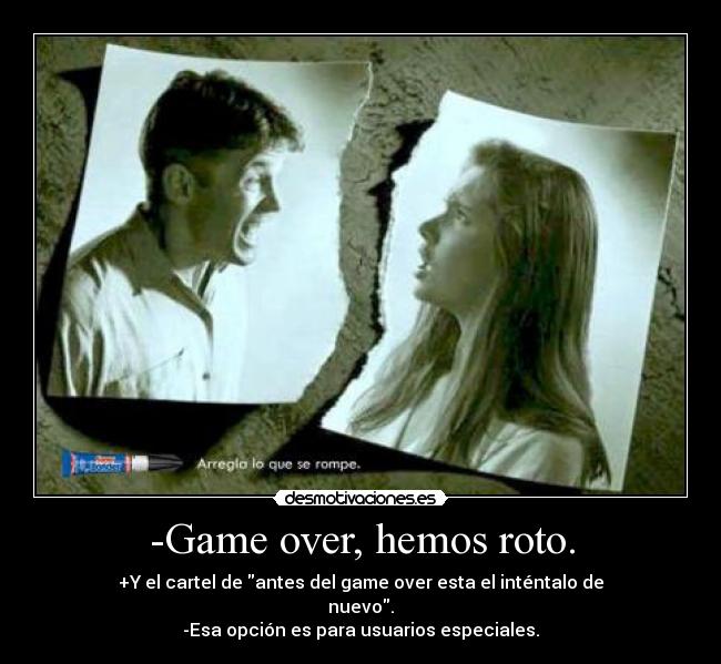 -Game over, hemos roto. - +Y el cartel de antes del game over esta el inténtalo de
nuevo.
-Esa opción es para usuarios especiales.