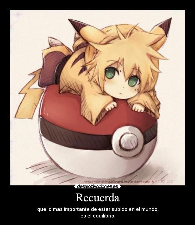 Recuerda - que lo mas importante de estar subido en el mundo,
es el equilibrio.