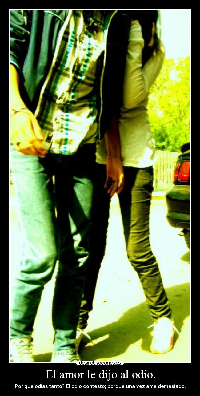 El amor le dijo al odio. - 