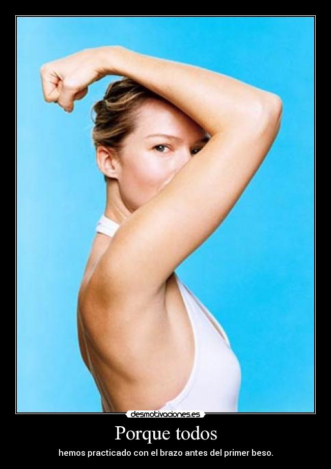 Porque todos - hemos practicado con el brazo antes del primer beso.