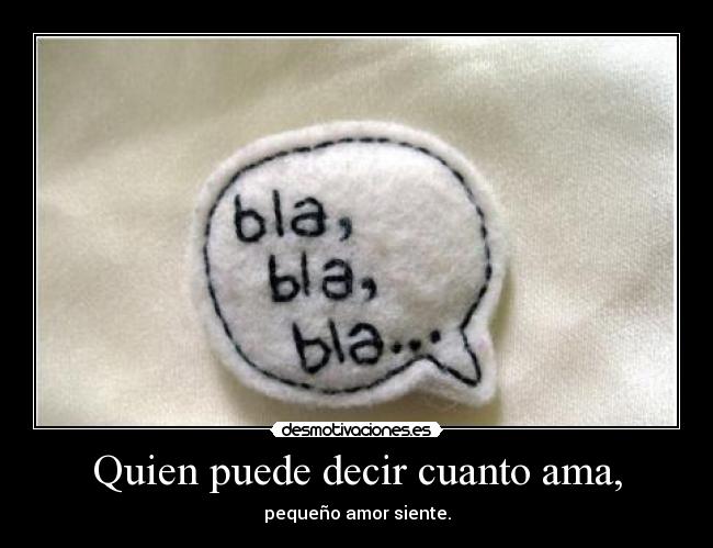 Quien puede decir cuanto ama, -