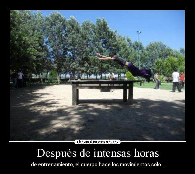 Después de intensas horas - de entrenamiento, el cuerpo hace los movimientos solo...