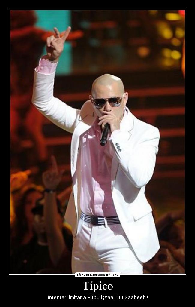 Típico - Intentar imitar a Pitbull ¡Yaa Tuu Saabeeh !