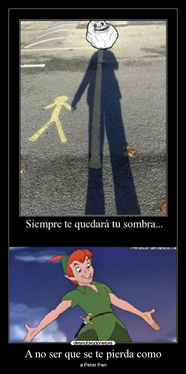 A no ser que se te pierda como - a Peter Pan
