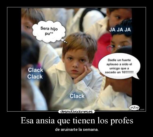 Esa ansia que tienen los profes - de aruinarte la semana.