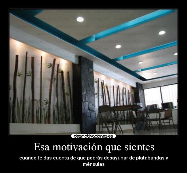 Esa motivación que sientes - cuando te das cuenta de que podrás desayunar de platabandas y ménsulas