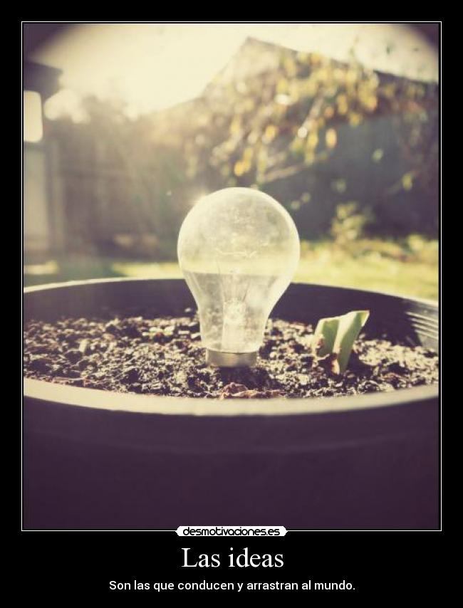 Las ideas - Son las que conducen y arrastran al mundo.