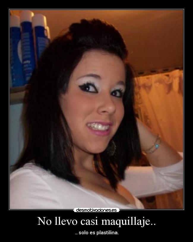 No llevo casi maquillaje.. - .. solo es plastilina.