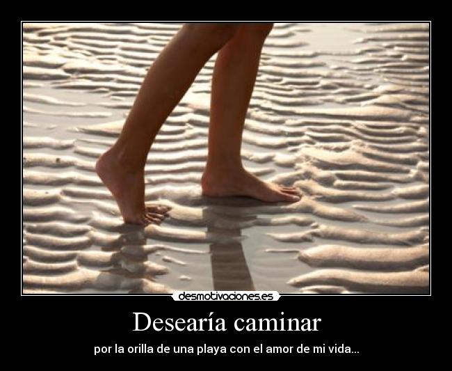 Desearía caminar - 