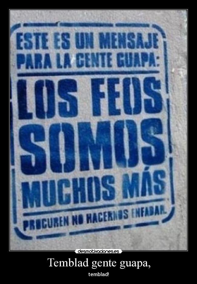 Temblad gente guapa, -