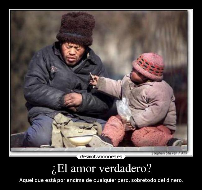 ¿El amor verdadero? - Aquel que está por encima de cualquier pero, sobretodo del dinero.