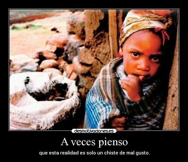 A veces pienso - que esta realidad es solo un chiste de mal gusto.