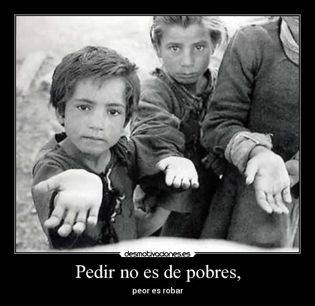 Pedir no es de pobres, - peor es robar