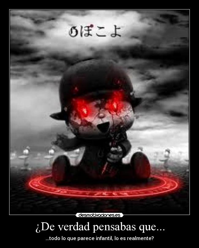 ¿De verdad pensabas que... - ...todo lo que parece infantil, lo es realmente?