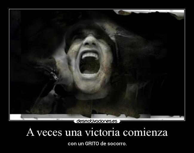 A veces una victoria comienza - con un GRITO de socorro.