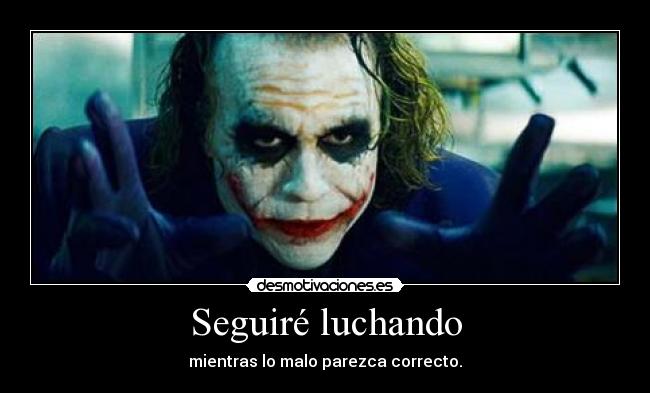 Seguiré luchando - mientras lo malo parezca correcto.