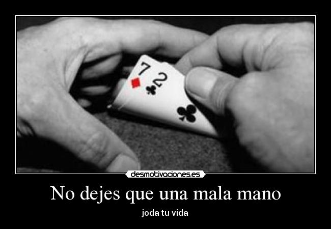 No dejes que una mala mano - joda tu vida