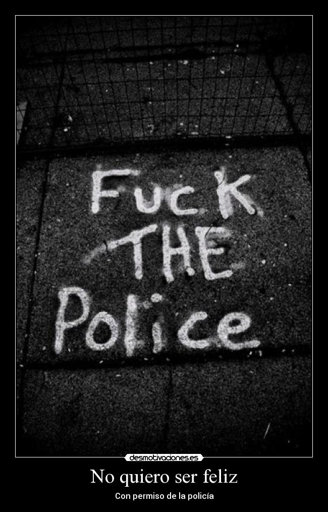 No quiero ser feliz - Con permiso de la policía