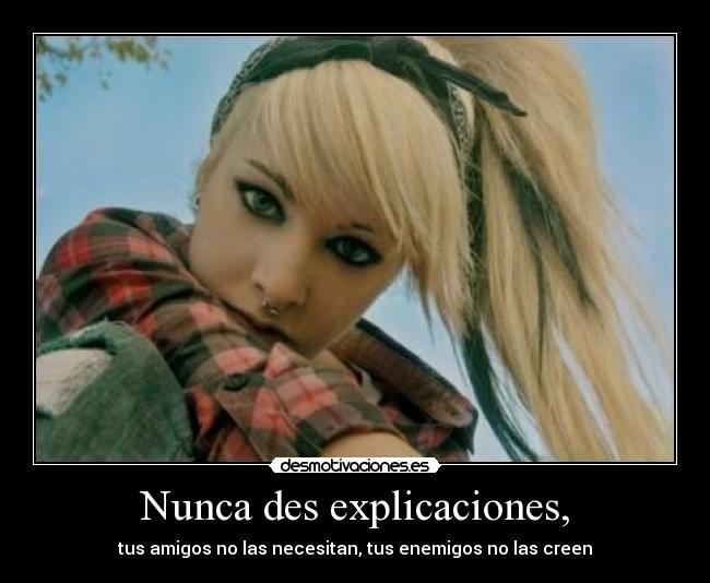 Nunca des explicaciones, - tus amigos no las necesitan, tus enemigos no las creen