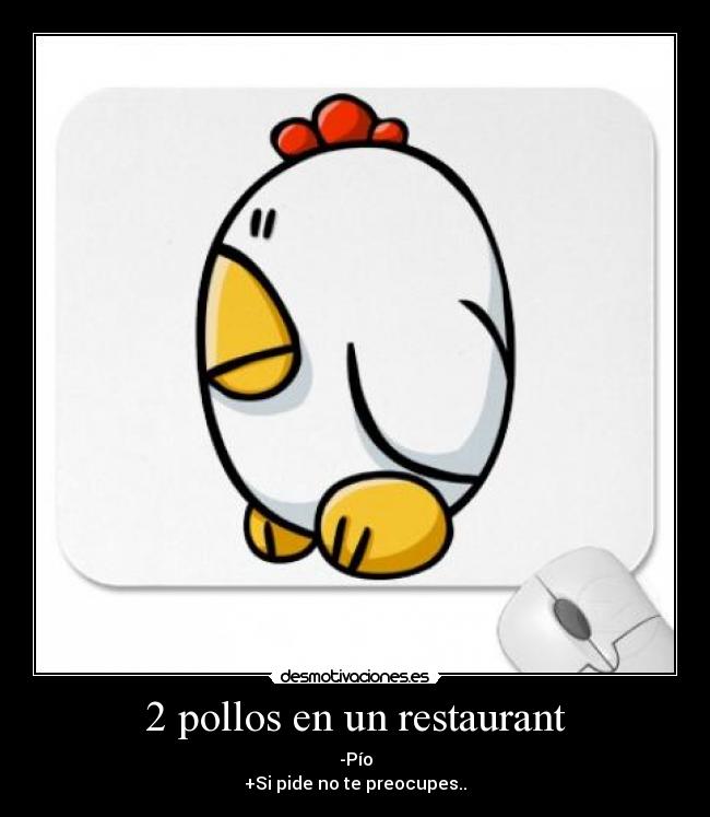 2 pollos en un restaurant - -Pío
+Si pide no te preocupes..
