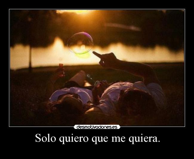 Solo quiero que me quiera. -