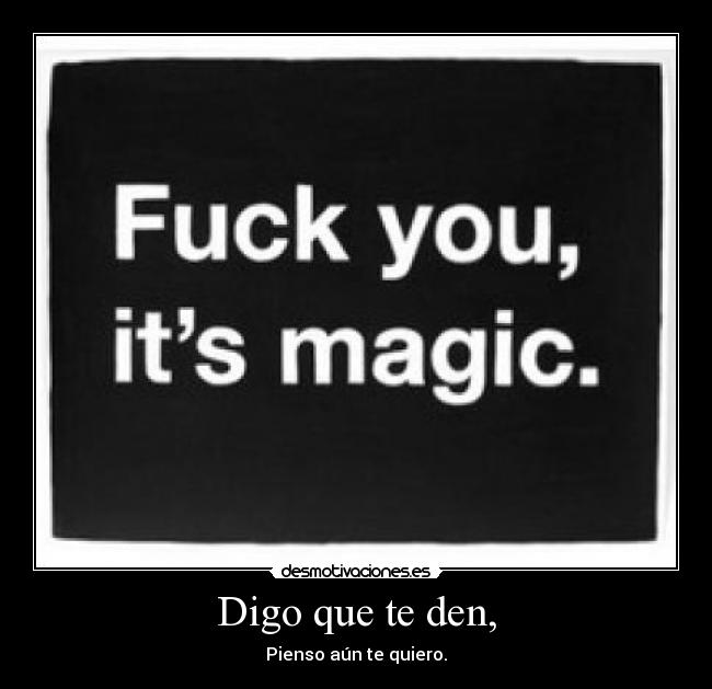 Digo que te den, - Pienso aún te quiero.