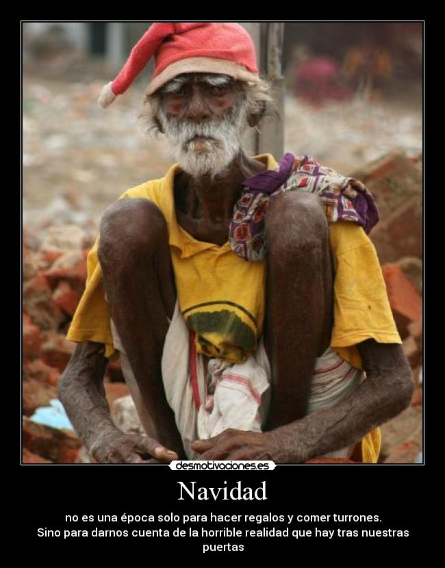 Navidad - no es una época solo para hacer regalos y comer turrones.
Sino para darnos cuenta de la horrible realidad que hay tras nuestras puertas