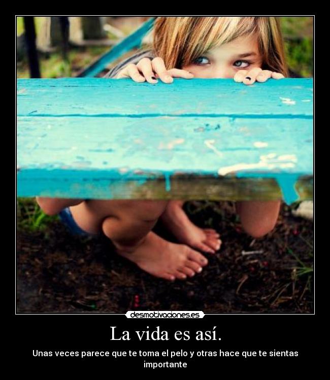 La vida es así. -