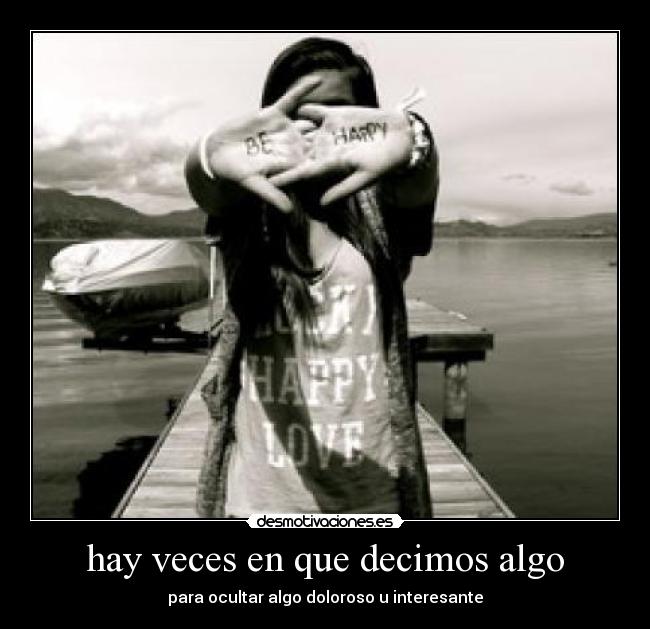 hay veces en que decimos algo - para ocultar algo doloroso u interesante