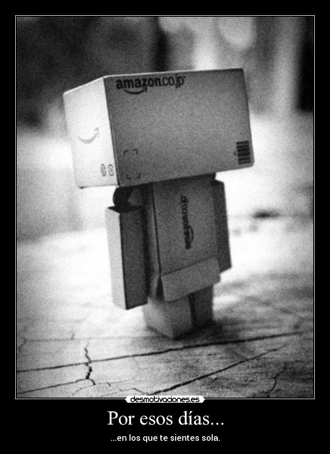 Por esos días... - ...en los que te sientes sola.