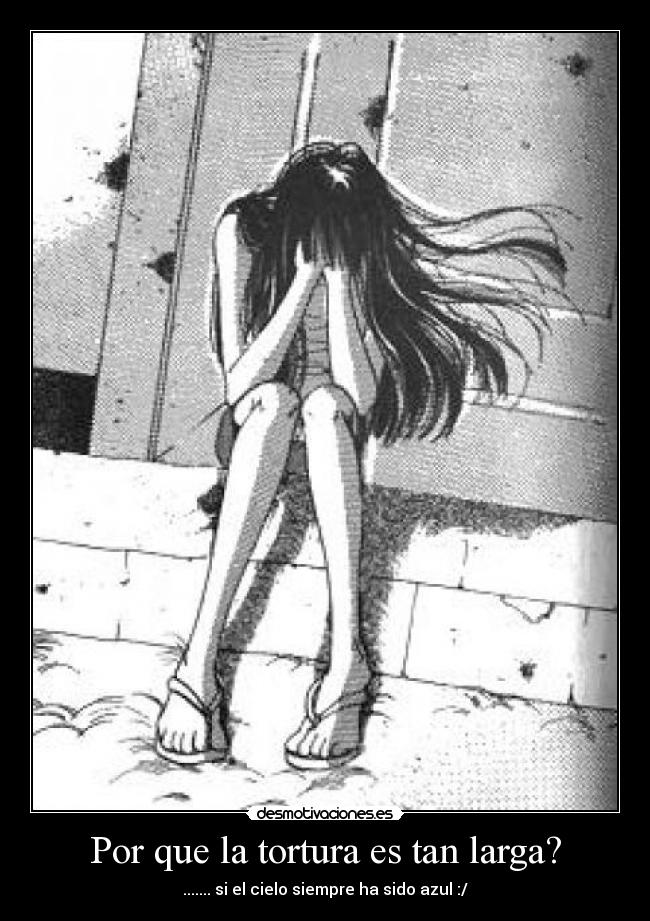 Por que la tortura es tan larga? - ....... si el cielo siempre ha sido azul :/