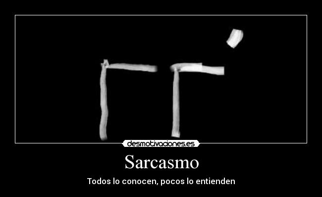 Sarcasmo - Todos lo conocen, pocos lo entienden