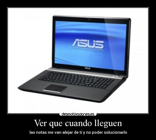 Ver que cuando lleguen - las notas me van alejar de ti y no poder solucionarlo
