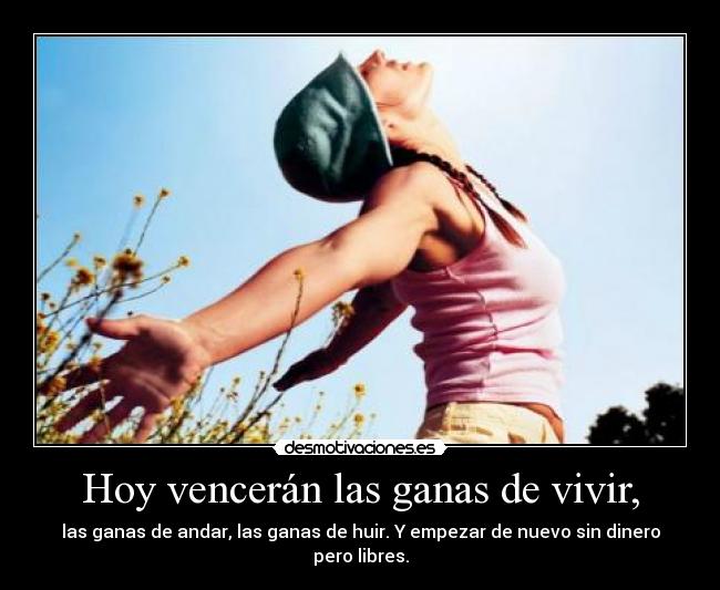 Hoy vencerán las ganas de vivir, -
