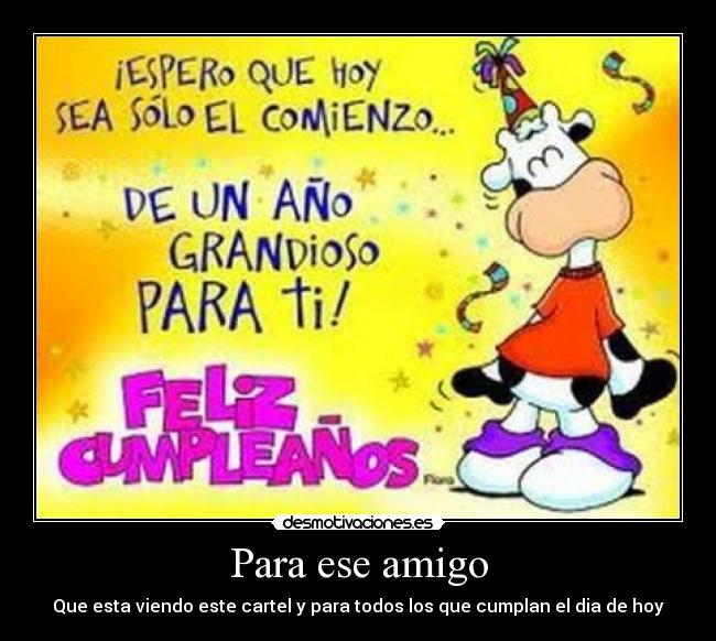 Para ese amigo - Que esta viendo este cartel y para todos los que cumplan el dia de hoy