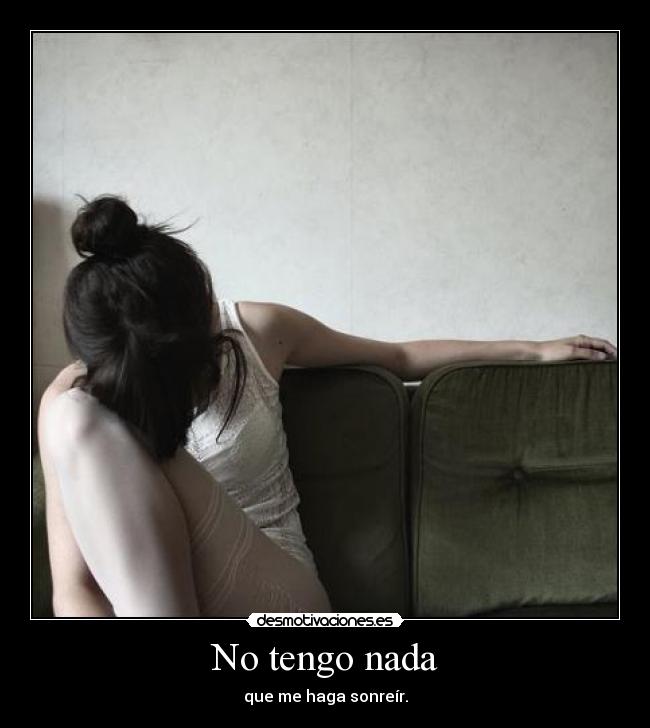 No tengo nada - que me haga sonreír.